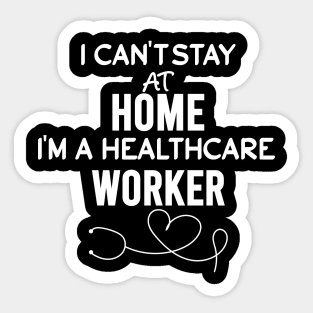 I can't stay at home i'm a healthcare worker Sticker